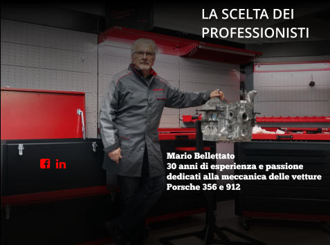 LA SCELTA DEI PROFESSIONISTI      Mario Bellettato  30 anni di esperienza e passione  dedicati alla meccanica delle vetture  Porsche 356 e 912